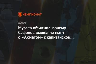 Мурад Мусаев - Матвей Сафонов - Мусаев объяснил, почему Сафонов вышел на матч с «Ахматом» с капитанской повязкой - championat.com - Краснодар