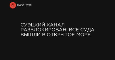 Суэцкий канал разблокирован: все суда вышли в открытое море - bykvu.com - Египет