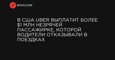 У США Uber виплатить понад $1 млн незрячій пасажирці, якій водії відмовляли у поїздках - bykvu.com