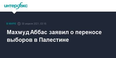 Махмуд Аббас - Махмуд Аббас заявил о переносе выборов в Палестине - interfax.ru - Москва - Израиль - Палестина - Иерусалим