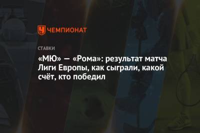 Пол Погба - «МЮ» — «Рома»: результат матча Лиги Европы, как сыграли, какой счёт, кто победил - championat.com - Англия