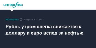 Рубль утром слегка снижается к доллару и евро вслед за нефтью - interfax.ru - Москва