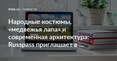 Народные костюмы, «медвежья лапа» и современная архитектура: Russpass приглашает в Мордовию - mos.ru - Москва - Саранск - республика Мордовия