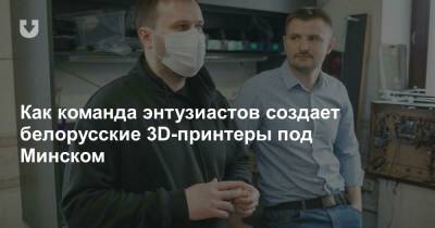 Как команда энтузиастов создает белорусские 3D-принтеры под Минском - news.tut.by - Минск