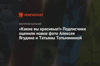 Алексей Ягудин - Татьяна Тотьмянина - Максим Маринин - «Какие вы красивые!» Подписчики оценили новое фото Алексея Ягудина и Татьяны Тотьмяниной - championat.com
