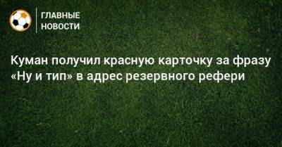 Рональд Куман - Куман получил красную карточку за фразу «Ну и тип» в адрес резервного рефери - bombardir.ru