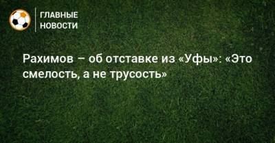 Рашид Рахимов - Игорь Шалимов - Рахимов – об отставке из «Уфы»: «Это смелость, а не трусость» - bombardir.ru - Уфа