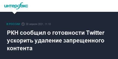 РКН сообщил о готовности Twitter ускорить удаление запрещенного контента - interfax.ru - Москва - Twitter
