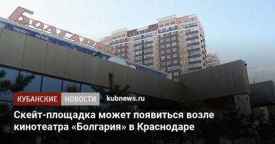Скейт-площадка может появиться возле кинотеатра «Болгария» в Краснодаре - kubnews.ru - Краснодарский край - Краснодар - Болгария - Благоустройство