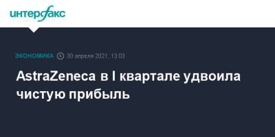 AstraZeneca в I квартале удвоила чистую прибыль - interfax.ru - Москва