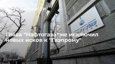 Юрий Витренко - Андрей Коболев - Глава "Нафтогаза" не исключил новых исков к "Газпрому" - ria.ru - Украина - Киев