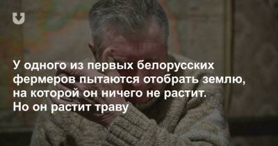 Владимир Семашко - У одного из первых белорусских фермеров пытаются отобрать землю, на которой он ничего не растит. Но он растит траву - news.tut.by - Могилевская обл. - Орша - Бобруйск - Витебская обл.