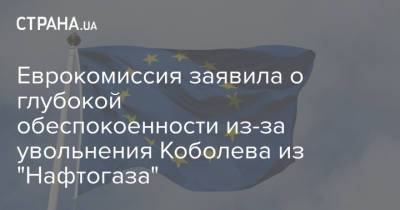 Андрей Коболев - Питер Стано - Еврокомиссия заявила о глубокой обеспокоенности из-за увольнения Коболева из "Нафтогаза" - strana.ua - Брюссель