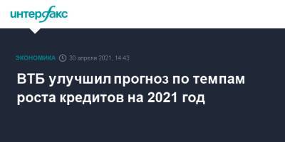 ВТБ улучшил прогноз по темпам роста кредитов на 2021 год - interfax.ru - Москва