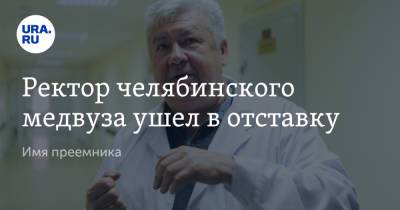 Ректор челябинского медвуза ушел в отставку. Имя преемника - ura.news - Москва - Челябинск - Уральск