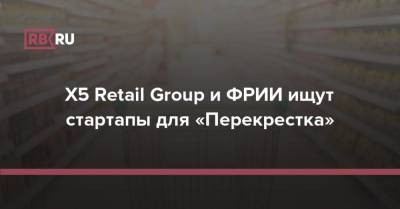 X5 Retail Group и ФРИИ ищут стартапы для «Перекрестка» - rb.ru