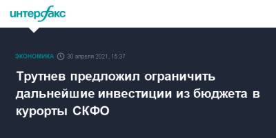 Юрий Трутнев - Трутнев предложил ограничить дальнейшие инвестиции из бюджета в курорты СКФО - interfax.ru - Москва - окр. Скфо