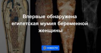 Впервые обнаружена египетская мумия беременной женщины - news.mail.ru - Варшава