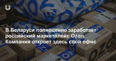 В Беларуси полноценно заработает российский маркетплейс Ozon. Компания откроет здесь свой офис - news.tut.by - Торговля