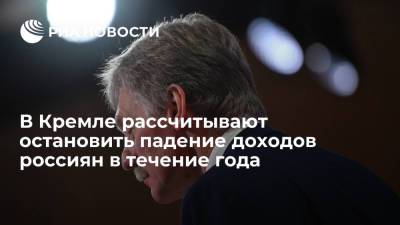 Дмитрий Песков - В Кремле рассчитывают остановить падение доходов россиян в течение года - ria.ru - Москва