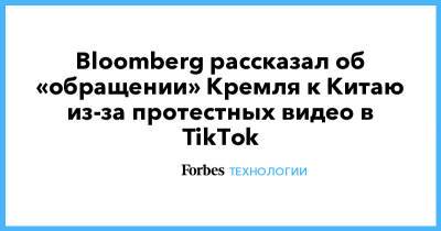 Bloomberg рассказал об «обращении» Кремля к Китаю из-за протестных видео в TikTok - forbes.ru - Москва