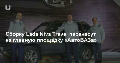 Сборку Lada Niva Travel перенесут на главную площадку «АвтоВАЗа» - news.tut.by - Тольятти
