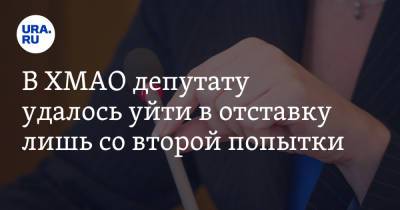 В ХМАО депутату удалось уйти в отставку лишь со второй попытки - ura.news - Югра
