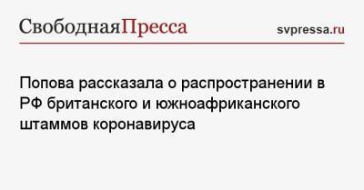 Анна Попова - Попова рассказала о распространении в РФ британского и южноафриканского штаммов коронавируса - svpressa.ru - Москва - Бразилия - Канада