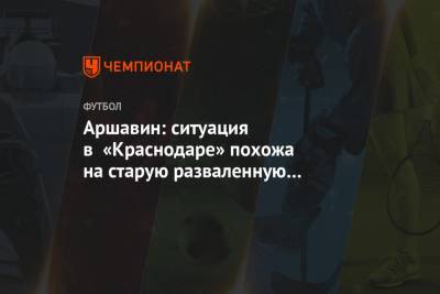 Андрей Аршавин - Аршавин: ситуация в «Краснодаре» похожа на старую разваленную деревянную телегу - championat.com - Краснодар