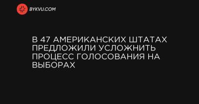 В 47 американских штатах предложили усложнить процесс голосования на выборах - bykvu.com - Техас - Нью-Йорк - шт. Джорджия - шт. Аризона