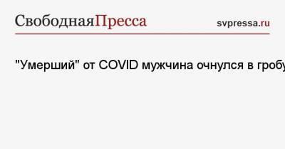 «Умерший» от COVID мужчина очнулся в гробу - svpressa.ru - Бразилия - Аргентина
