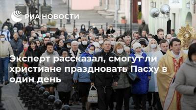 Эксперт рассказал, смогут ли христиане праздновать Пасху в один день - ria.ru - Москва
