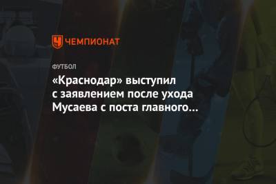 Мурад Мусаев - Виктор Гончаренко - «Краснодар» выступил с заявлением после ухода Мусаева с поста главного тренера клуба - championat.com - Краснодар