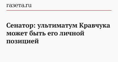 Сергей Цеков - Донбассу Леонид Кравчук - Сенатор: ультиматум Кравчука может быть его личной позицией - gazeta.ru - Крым