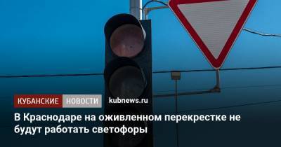 В Краснодаре на оживленном перекрестке не будут работать светофоры - kubnews.ru - Краснодарский край - Краснодар
