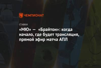 «МЮ» — «Брайтон»: когда начало, где будет трансляция, прямой эфир матча АПЛ - championat.com - Англия