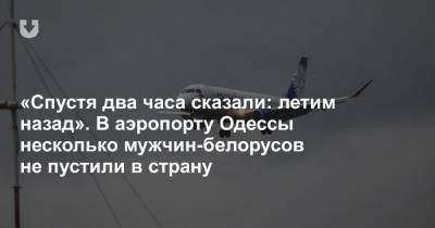 «Спустя два часа сказали: летим назад». В аэропорту Одессы несколько мужчин-белорусов не пустили в страну - news.tut.by - Украина - Литва - Минск - Одесса
