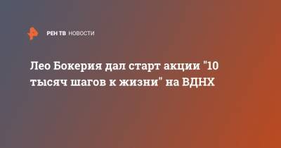 Лео Бокерия - Лео Бокерия дал старт акции "10 тысяч шагов к жизни" на ВДНХ - ren.tv
