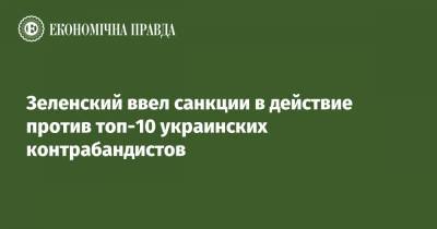 Владимир Зеленский - Зеленский ввел санкции в действие против топ-10 украинских контрабандистов - epravda.com.ua
