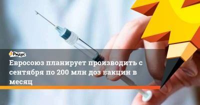 Тьерри Бретон - Евросоюз планирует производить с сентября по 200 млн доз вакцин в месяц - ridus.ru