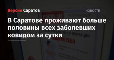 В Саратове проживает больше половины всех заболевших ковидом за сутки - nversia.ru - Саратовская обл. - Саратов - район Энгельсский