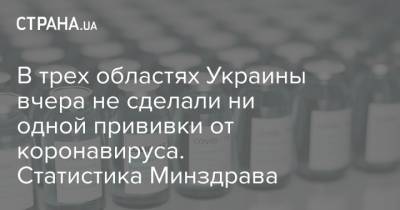 Максим Степанов - В трех областях Украины вчера не сделали ни одной прививки от коронавируса. Статистика Минздрава - strana.ua - Киев - Киевская обл. - Луганская обл. - Запорожская обл. - Ивано-Франковская обл. - Сумская обл. - Харьковская обл. - Николаевская обл. - Волынская обл. - Кировоградская обл. - Днепропетровская обл. - Винницкая обл. - Тернопольская обл. - Одесская обл. - Житомирская обл. - Львовская обл. - Закарпатская обл. - Полтавская обл. - Херсонская обл. - Донецкая обл.