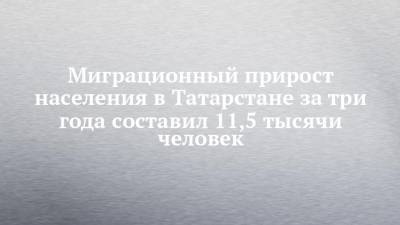 Миграционный прирост населения в Татарстане за три года составил 11,5 тысячи человек - chelny-izvest.ru - Ленинградская обл. - респ. Татарстан - респ. Ингушетия - Севастополь - Тамбовская обл.