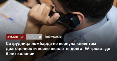 Сотрудница ломбарда не вернула клиентам драгоценности после выплаты долга. Ей грозит до 6 лет колонии - kubnews.ru - Краснодарский край - Краснодар - Ейск