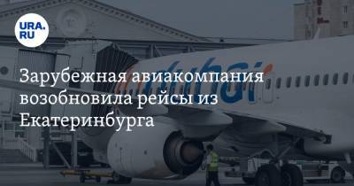Зарубежная авиакомпания возобновила рейсы из Екатеринбурга - ura.news - Екатеринбург - Эмираты