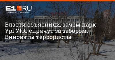 Власти объяснили, зачем парк УрГУПС спрячут за забором. Виноваты террористы - e1.ru - Екатеринбург - Свердловская обл.