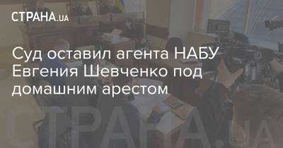 Семен Семенченко - Евгений Шевченко - Суд оставил агента НАБУ Евгения Шевченко под домашним арестом - strana.ua