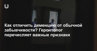 Как отличить деменцию от обычной забывчивости? Геронтолог перечисляет важные признаки - news.tut.by