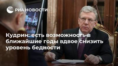 Алексей Кудрин - Кудрин: есть возможность в ближайшие годы вдвое снизить уровень бедности - smartmoney.one