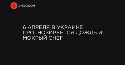 Наталья Диденко - 6 апреля в Украине прогнозируется дождь и мокрый снег - bykvu.com - Украина - Киевская обл.